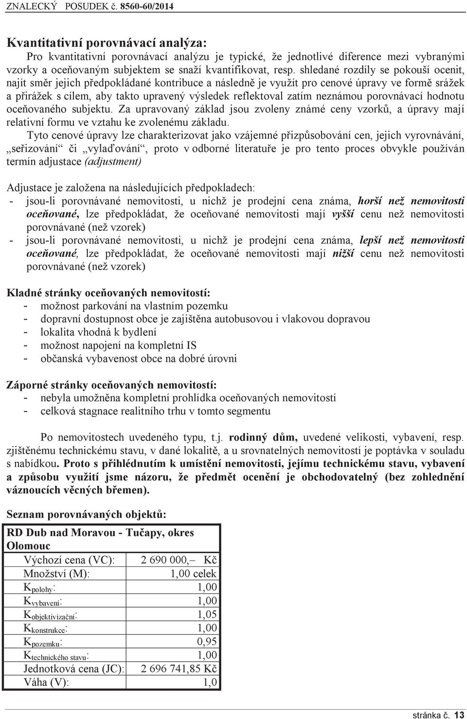 neznámou porovnávací hodnotu oceňovaného subjektu. Za upravovaný základ jsou zvoleny známé ceny vzorků, a úpravy mají relativní formu ve vztahu ke zvolenému základu.