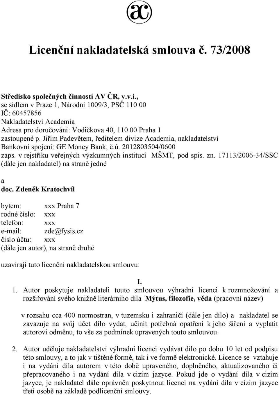 17113/2006-34/SSC (dále jen nakladatel) na straně jedné a doc. Zdeněk Kratochvíl bytem: xxx Praha 7 rodné číslo: xxx telefon: xxx e-mail: zde@fysis.