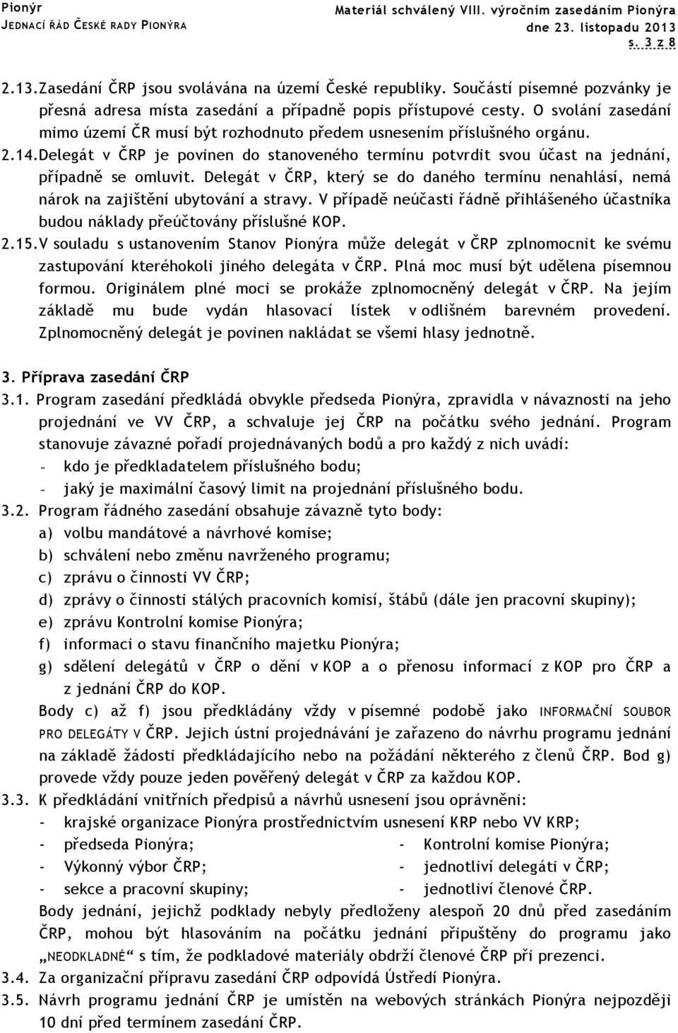 Delegát v ČRP, který se do daného termínu nenahlásí, nemá nárok na zajištění ubytování a stravy. V případě neúčasti řádně přihlášeného účastníka budou náklady přeúčtovány příslušné KOP. 2.15.