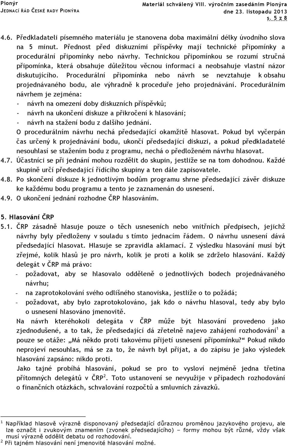 Technickou připomínkou se rozumí stručná připomínka, která obsahuje důležitou věcnou informaci a neobsahuje vlastní názor diskutujícího.