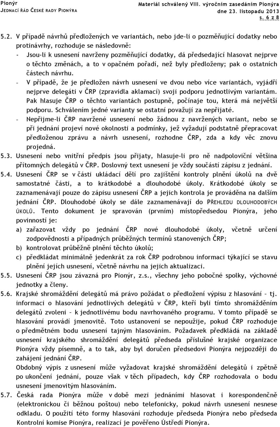 nejprve o těchto změnách, a to v opačném pořadí, než byly předloženy; pak o ostatních částech návrhu.