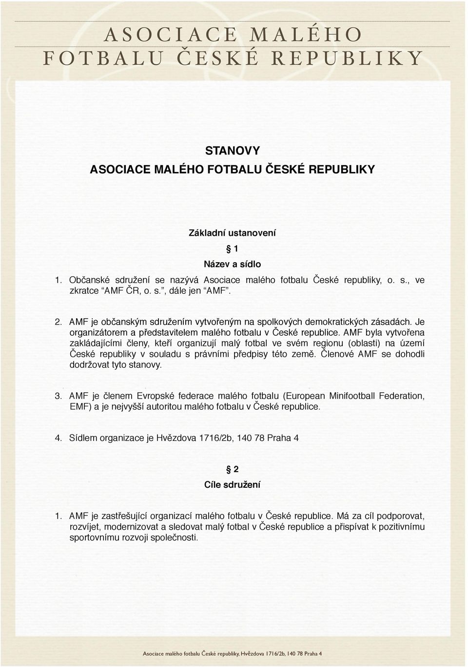 AMF byla vytvořena zakládajícími členy, kteří organizují malý fotbal ve svém regionu (oblasti) na území České republiky v souladu s právními předpisy této země.