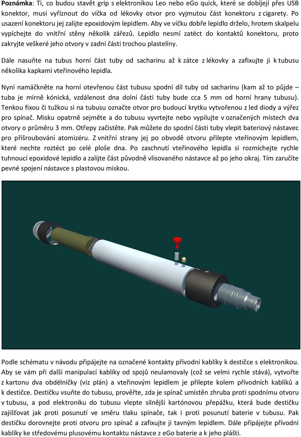 Lepidlo nesmí zatéct do kontaktů konektoru, proto zakryjte veškeré jeho otvory v zadní části trochou plastelíny.