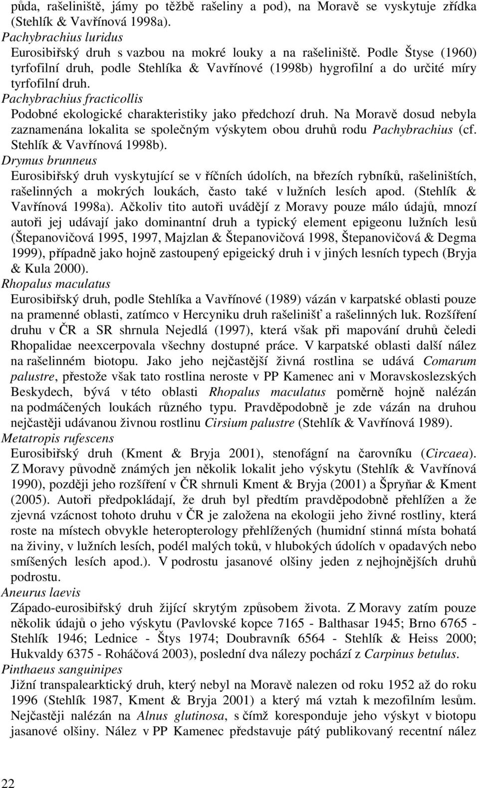 Na Moravě dosud nebyla zaznamenána lokalita se společným výskytem obou druhů rodu Pachybrachius (cf. Stehlík & Vavřínová 1998b).