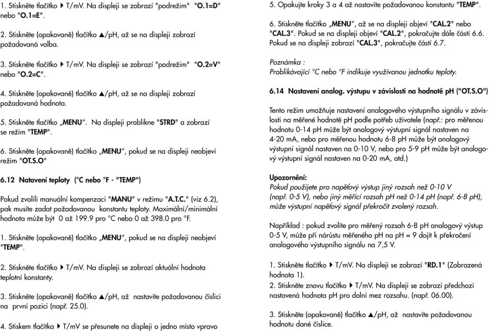 Stisknûte (opakovanû) tlaãítko MENU, pokud se na displeji neobjeví reïim "OT.S.O" 6.12 Natavení teploty ( C nebo F - "TEMP") Pokud zvolili manuální kompenzaci "MANU" v reïimu "A.T.C." (viz 6.