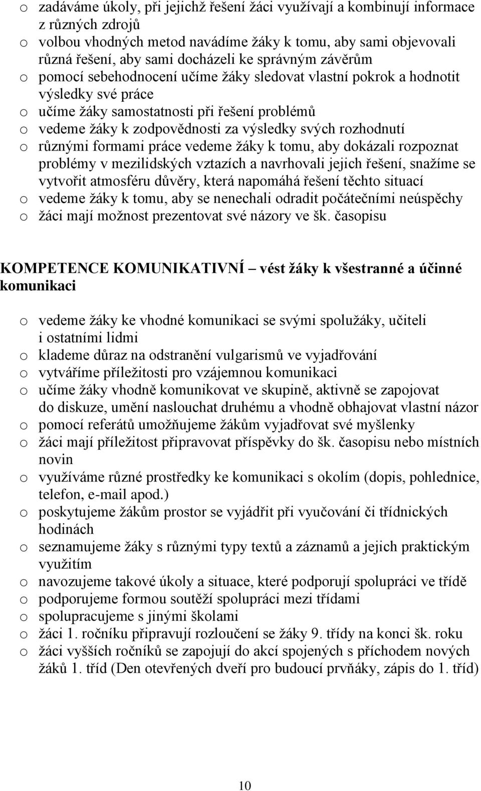 rozhodnutí o různými formami práce vedeme žáky k tomu, aby dokázali rozpoznat problémy v mezilidských vztazích a navrhovali jejich řešení, snažíme se vytvořit atmosféru důvěry, která napomáhá řešení