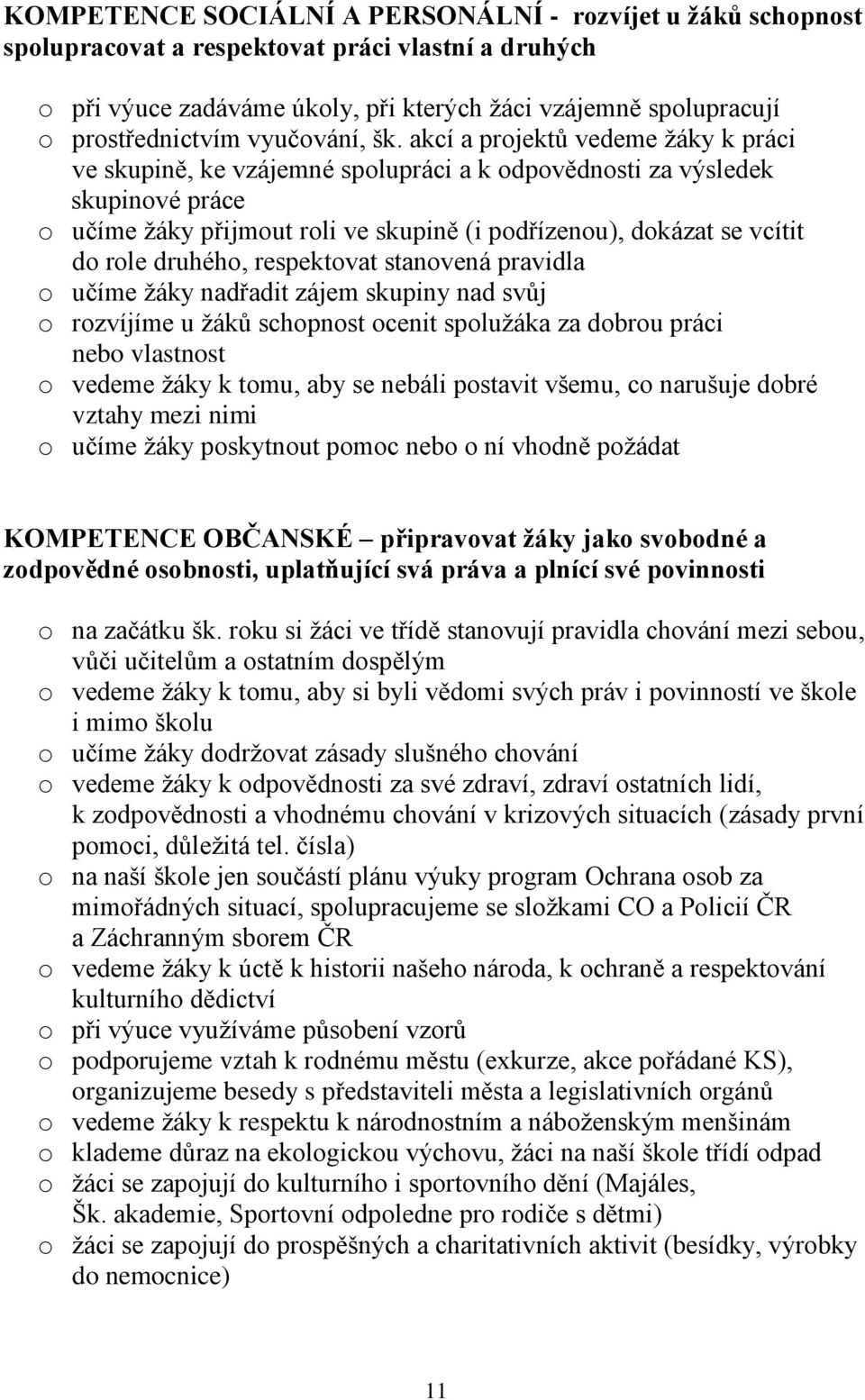 akcí a projektů vedeme žáky k práci ve skupině, ke vzájemné spolupráci a k odpovědnosti za výsledek skupinové práce o učíme žáky přijmout roli ve skupině (i podřízenou), dokázat se vcítit do role