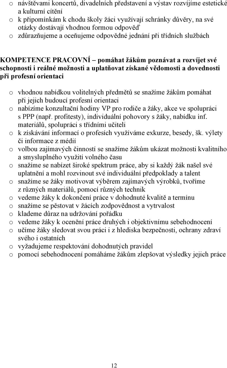 dovednosti při profesní orientaci o vhodnou nabídkou volitelných předmětů se snažíme žákům pomáhat při jejich budoucí profesní orientaci o nabízíme konzultační hodiny VP pro rodiče a žáky, akce ve