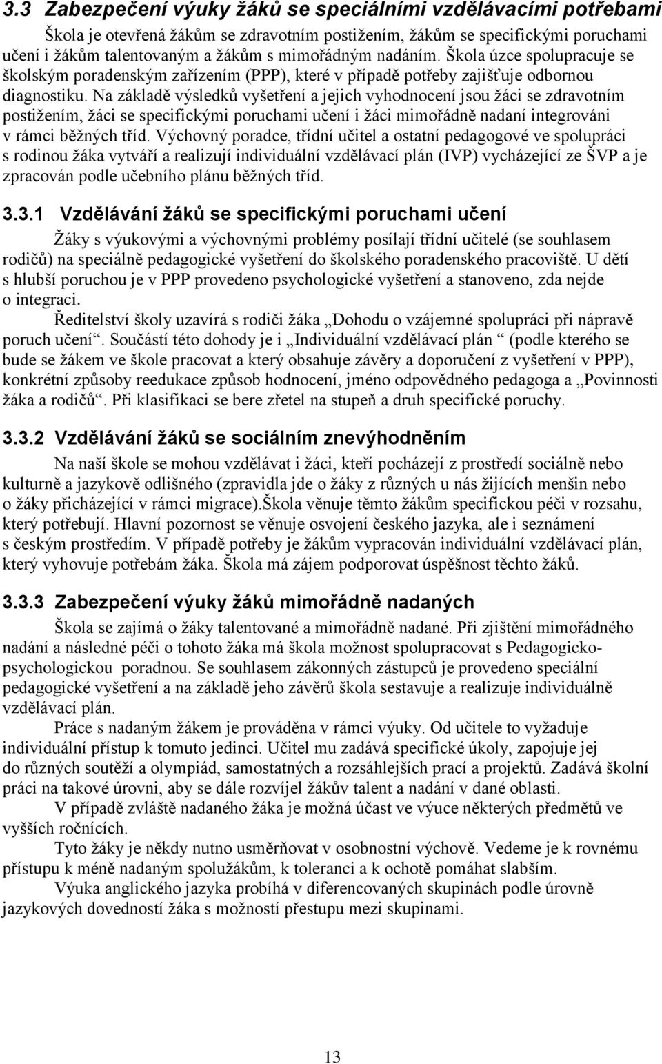 Na základě výsledků vyšetření a jejich vyhodnocení jsou žáci se zdravotním postižením, žáci se specifickými poruchami učení i žáci mimořádně nadaní integrováni v rámci běžných tříd.