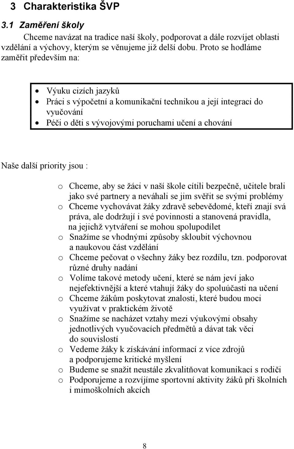 priority jsou : o Chceme, aby se žáci v naší škole cítili bezpečně, učitele brali jako své partnery a neváhali se jim svěřit se svými problémy o Chceme vychovávat žáky zdravě sebevědomé, kteří znají