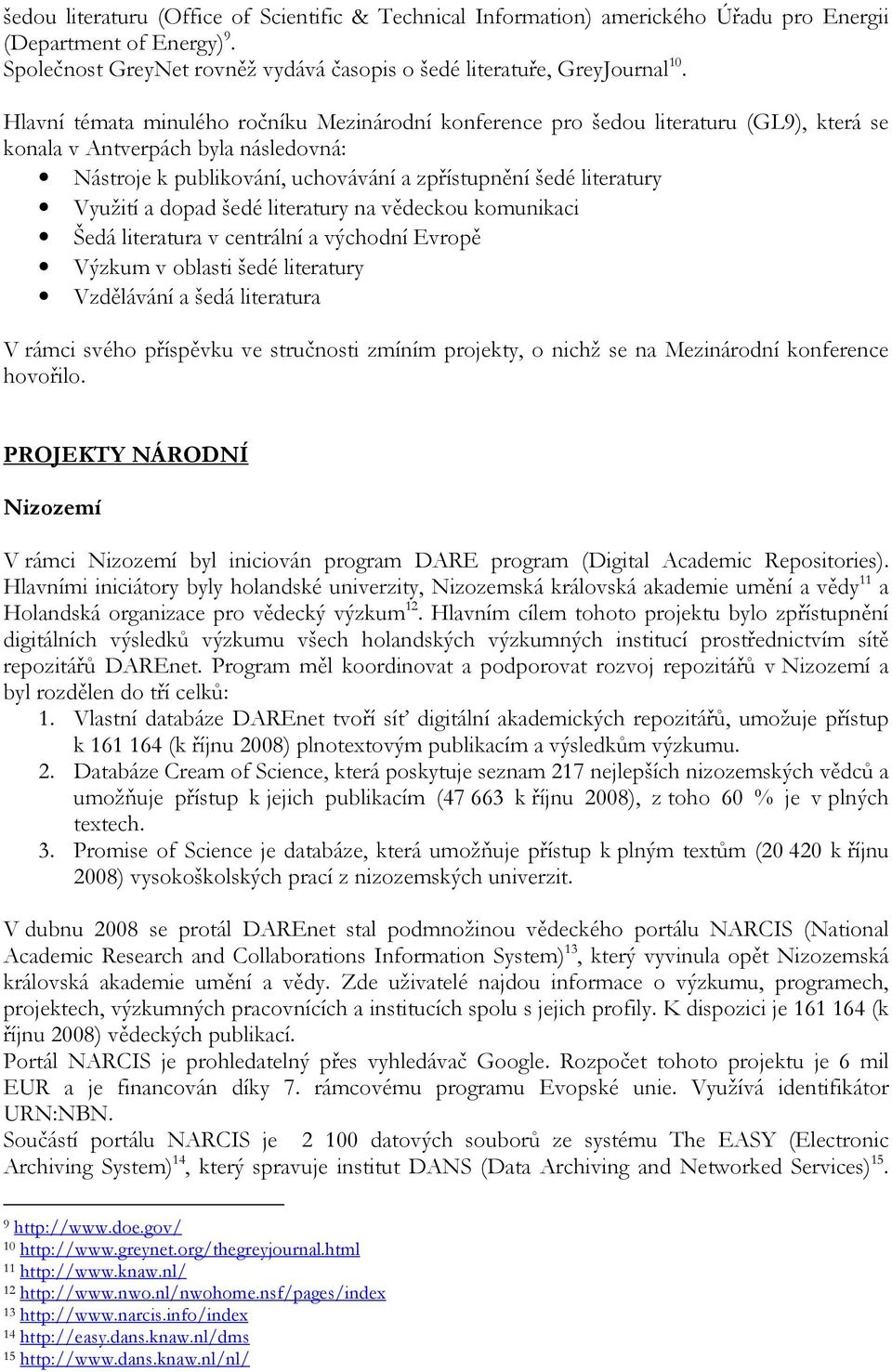 Využití a dopad šedé literatury na vědeckou komunikaci Šedá literatura v centrální a východní Evropě Výzkum v oblasti šedé literatury Vzdělávání a šedá literatura V rámci svého příspěvku ve