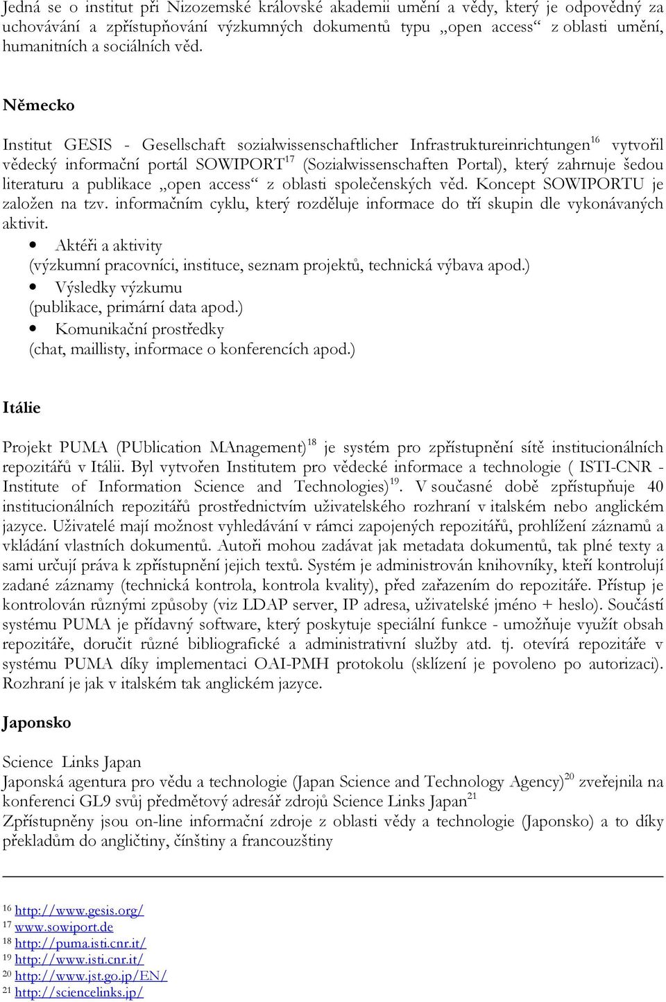 literaturu a publikace open access z oblasti společenských věd. Koncept SOWIPORTU je založen na tzv. informačním cyklu, který rozděluje informace do tří skupin dle vykonávaných aktivit.