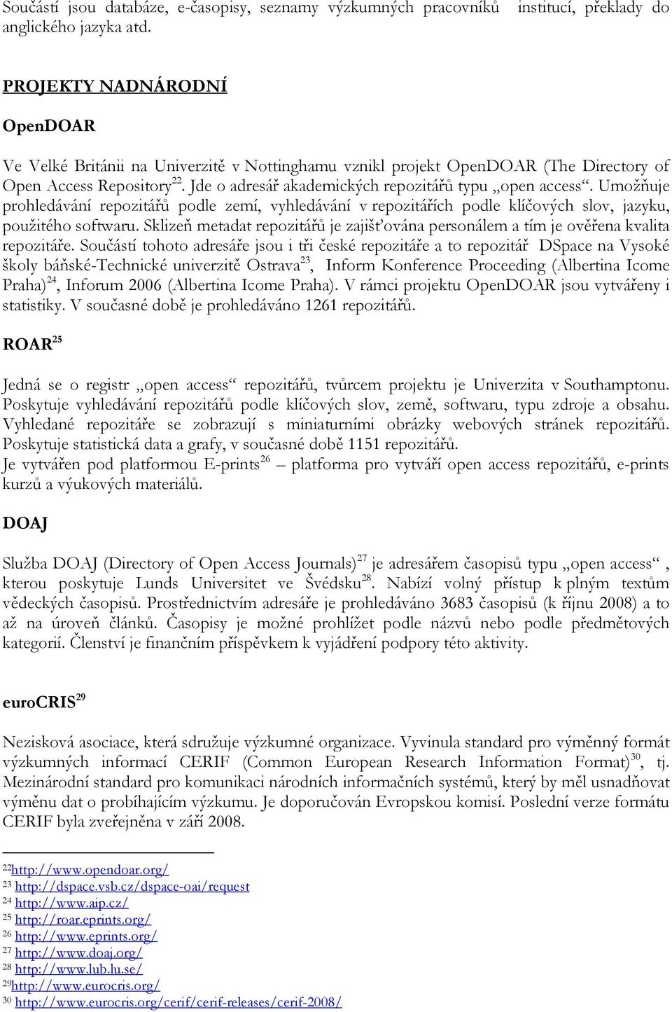 Jde o adresář akademických repozitářů typu open access. Umožňuje prohledávání repozitářů podle zemí, vyhledávání v repozitářích podle klíčových slov, jazyku, použitého softwaru.