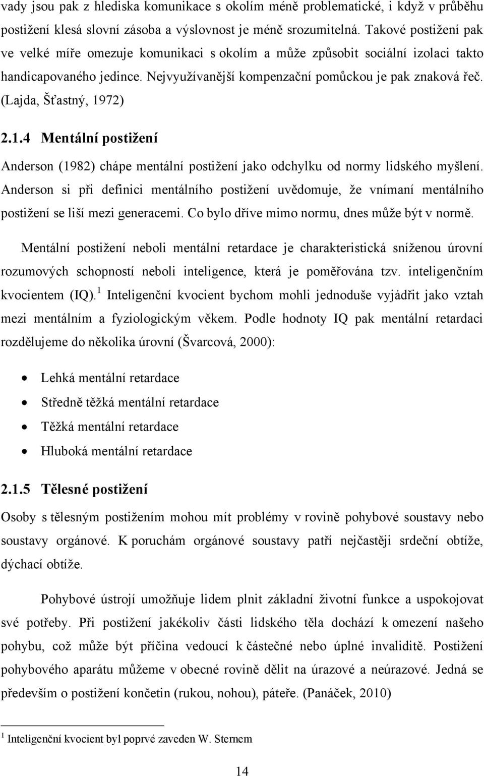 (Lajda, Šťastný, 1972) 2.1.4 Mentální postižení Anderson (1982) chápe mentální postiţení jako odchylku od normy lidského myšlení.