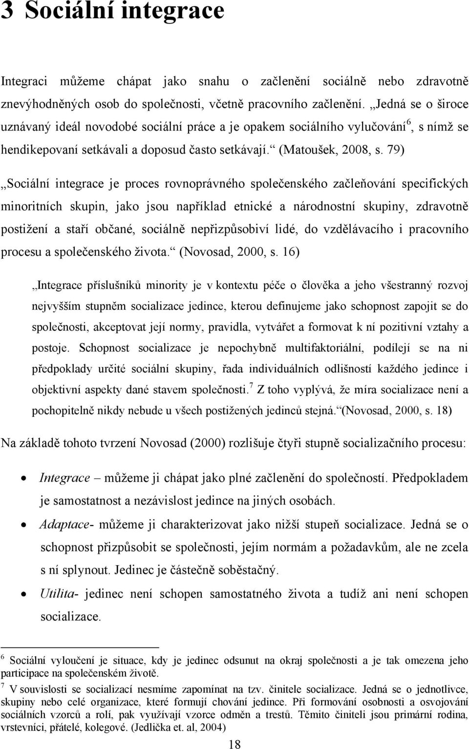 79) Sociální integrace je proces rovnoprávného společenského začleňování specifických minoritních skupin, jako jsou například etnické a národnostní skupiny, zdravotně postiţení a staří občané,