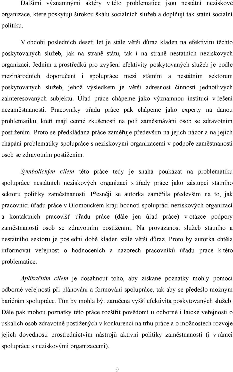 Jedním z prostředkŧ pro zvýšení efektivity poskytovaných sluţeb je podle mezinárodních doporučení i spolupráce mezi státním a nestátním sektorem poskytovaných sluţeb, jehoţ výsledkem je větší