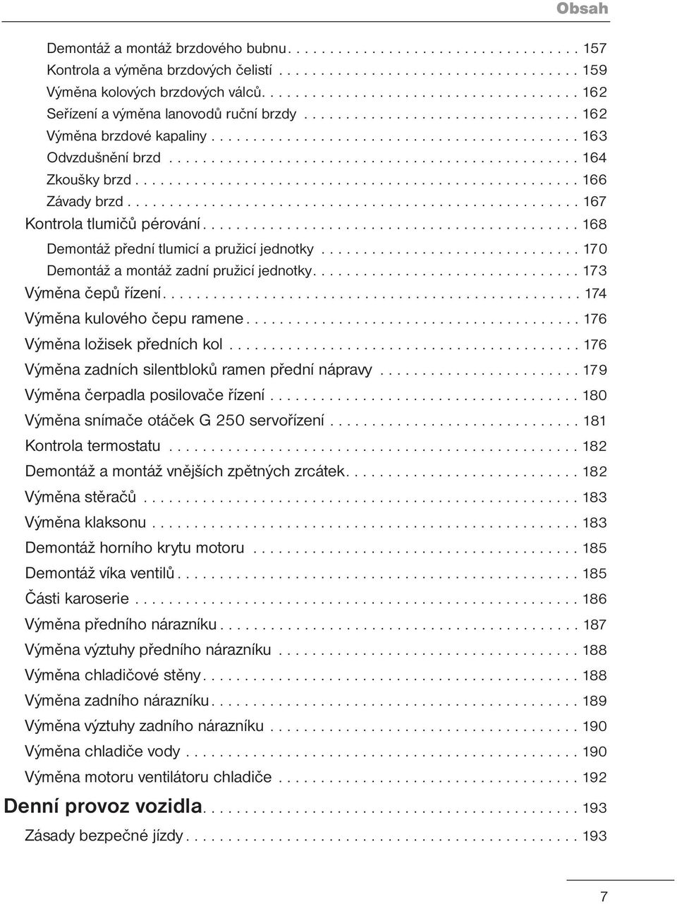 ................................................ 164 Zkoušky brzd..................................................... 166 Závady brzd...................................................... 167 Kontrola tlumičů pérování.