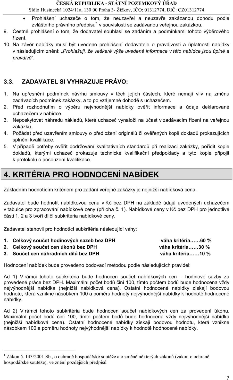 Pokazujících 5. V k protokolu o posouzení kvalifikace. 4. KRITÉRIA PRO HODNOCENÍ NABÍDEK Základním hodnotícím kritériem pro z Zadavatel bude hodnotit nabídkovou cenu v v ).