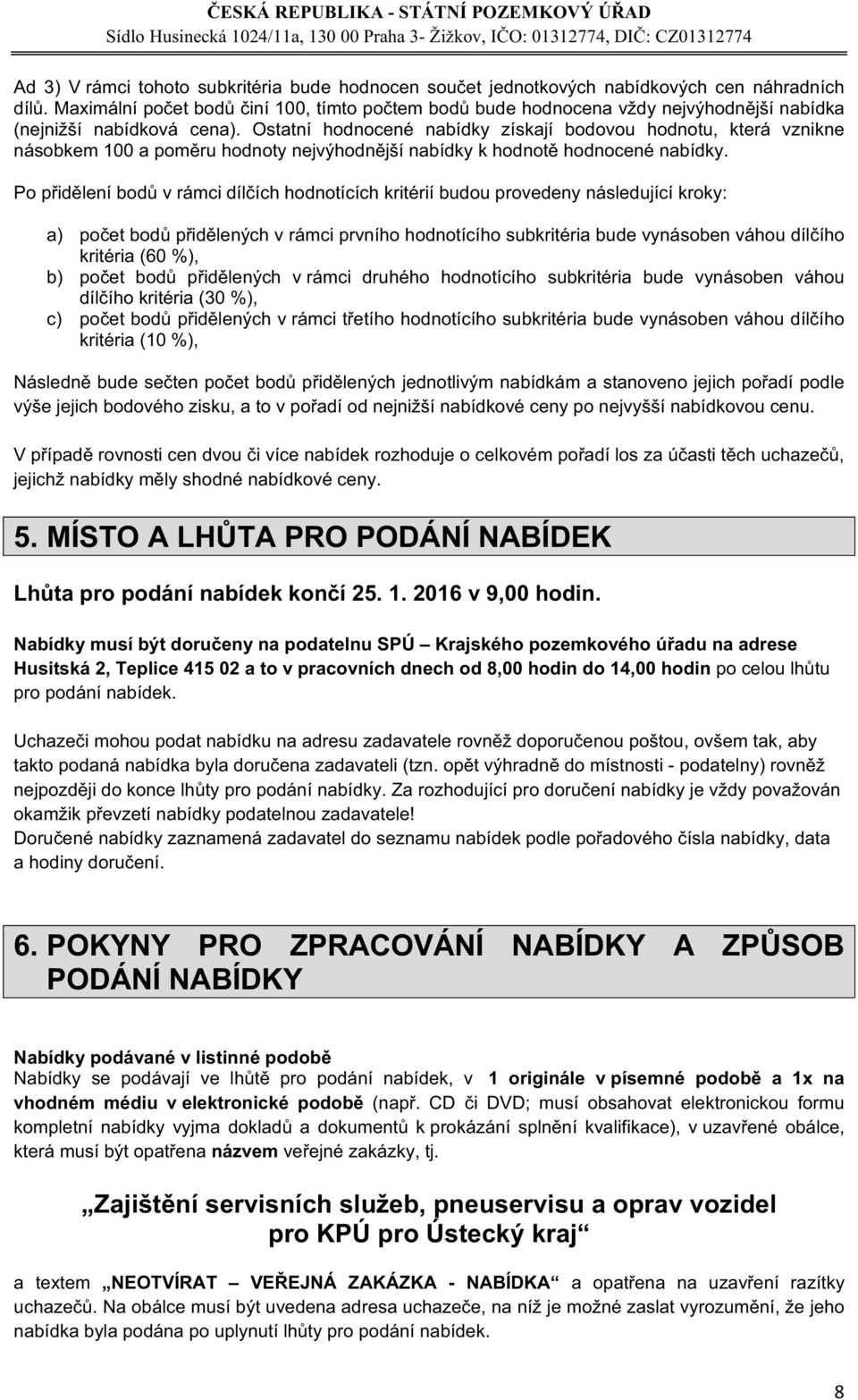 subkritéria bude vynásoben váhou 30 %), c) sub kritéria (10 %), výše jejich bodového zisku, a to. V 5. PODÁNÍ NABÍDEK 25. 1. 2016 v 9,00 hodin.