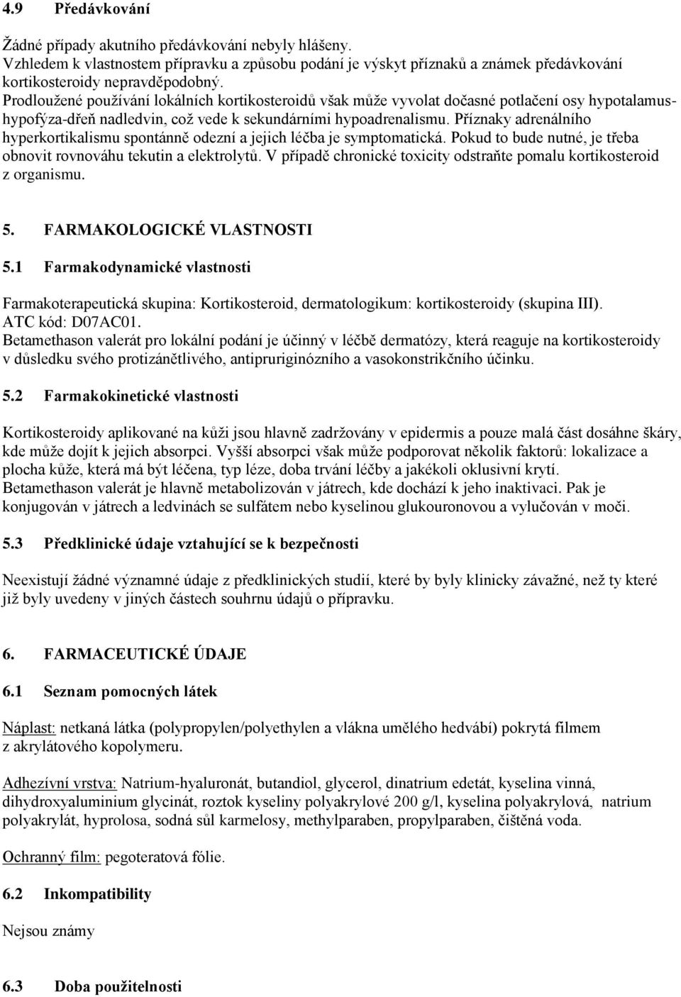 Příznaky adrenálního hyperkortikalismu spontánně odezní a jejich léčba je symptomatická. Pokud to bude nutné, je třeba obnovit rovnováhu tekutin a elektrolytů.