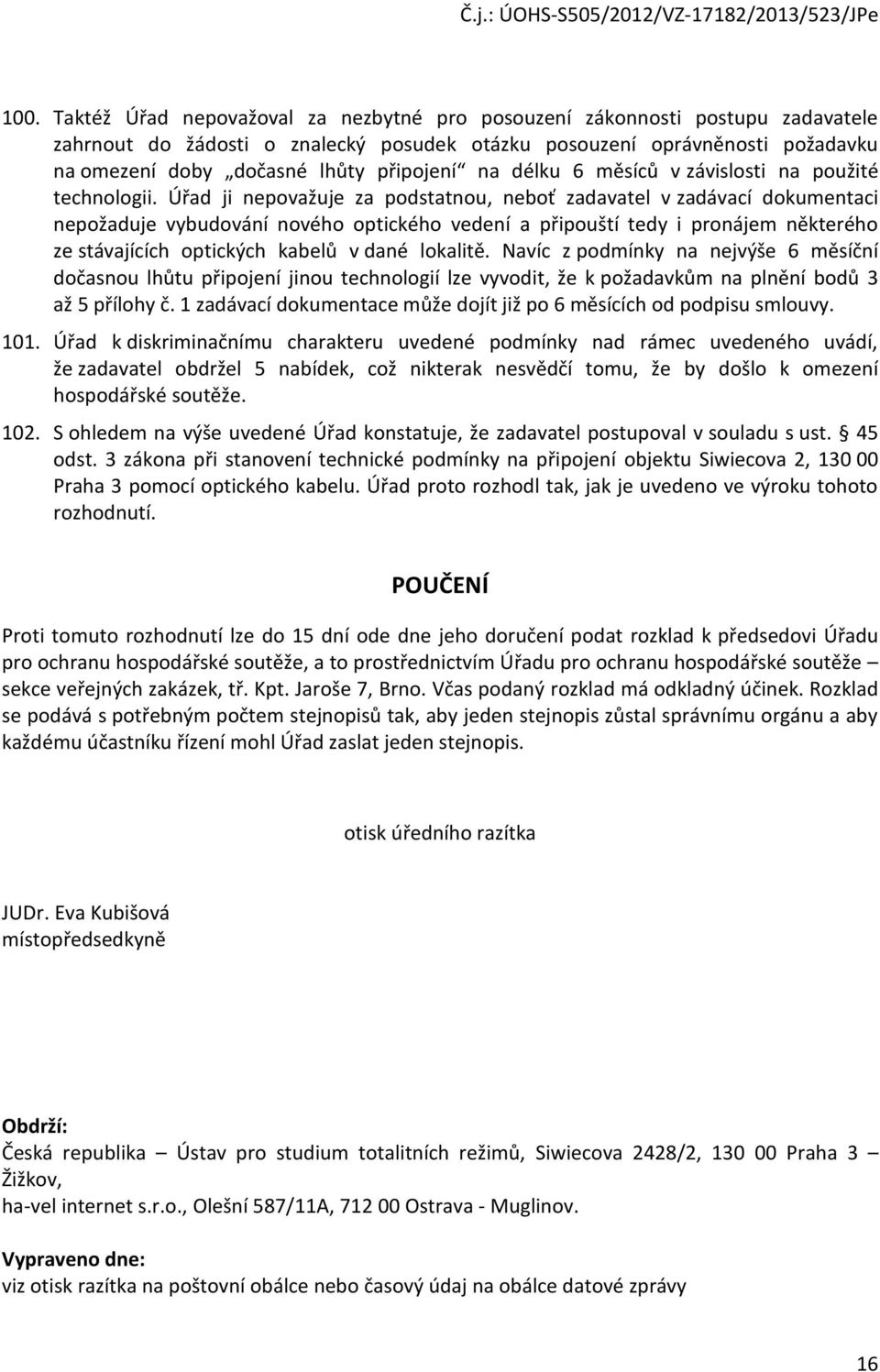 Úřad ji nepovažuje za podstatnou, neboť zadavatel v zadávací dokumentaci nepožaduje vybudování nového optického vedení a připouští tedy i pronájem některého ze stávajících optických kabelů v dané