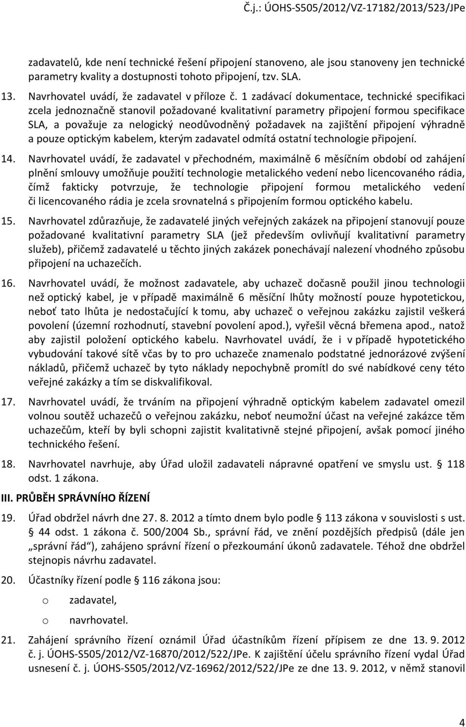 zajištění připojení výhradně a pouze optickým kabelem, kterým zadavatel odmítá ostatní technologie připojení. 14.