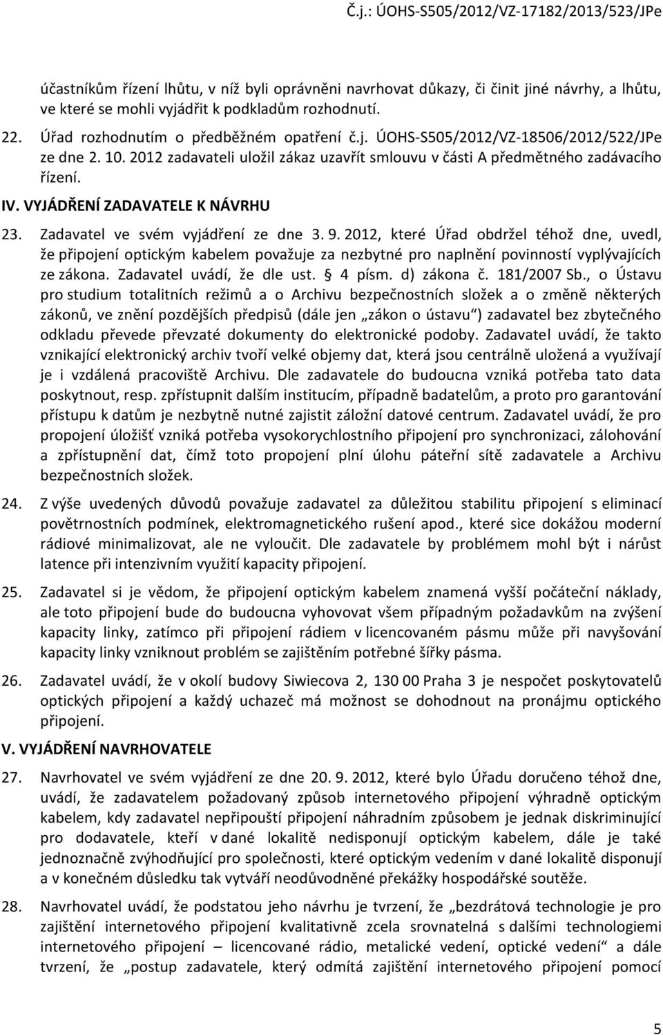 2012, které Úřad obdržel téhož dne, uvedl, že připojení optickým kabelem považuje za nezbytné pro naplnění povinností vyplývajících ze zákona. Zadavatel uvádí, že dle ust. 4 písm. d) zákona č.