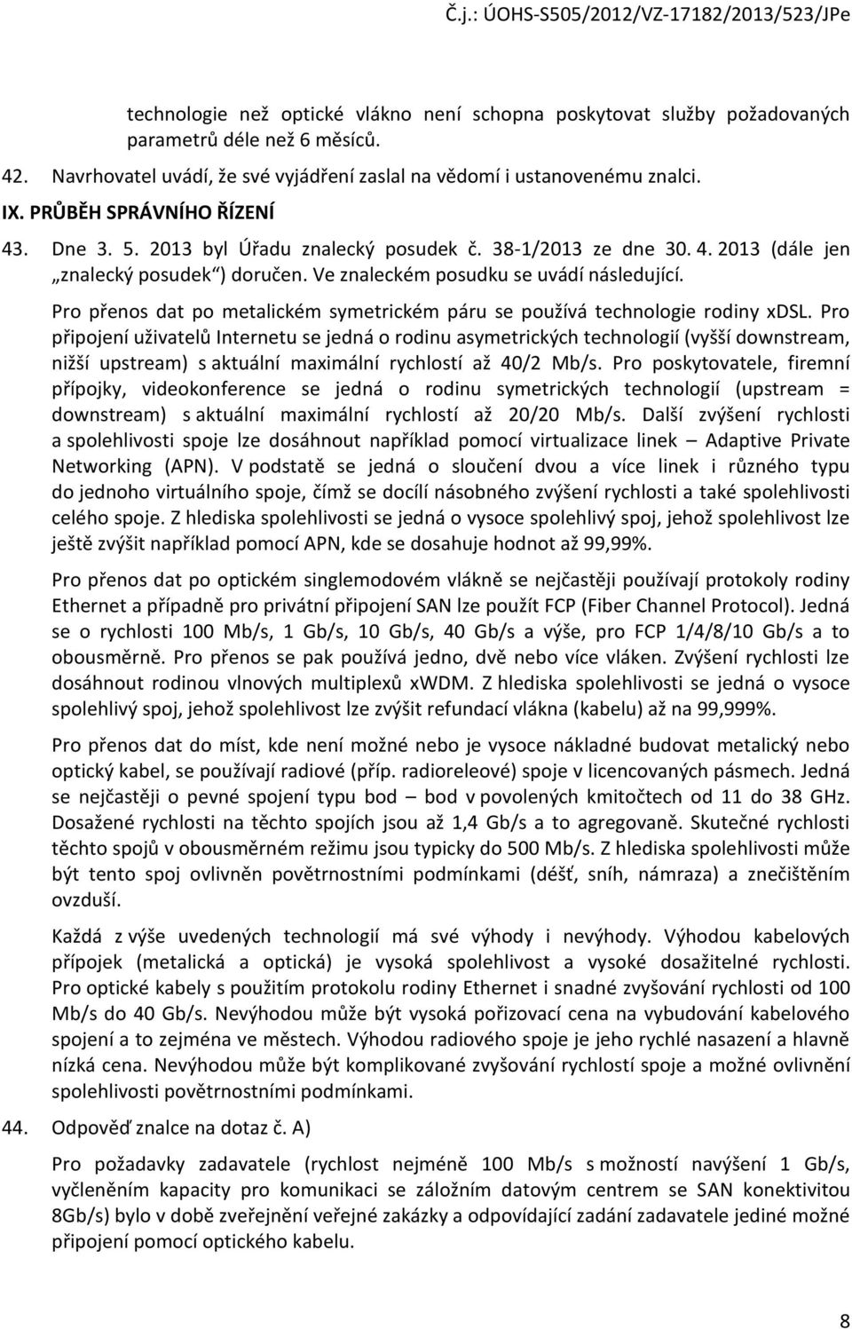 Pro přenos dat po metalickém symetrickém páru se používá technologie rodiny xdsl.