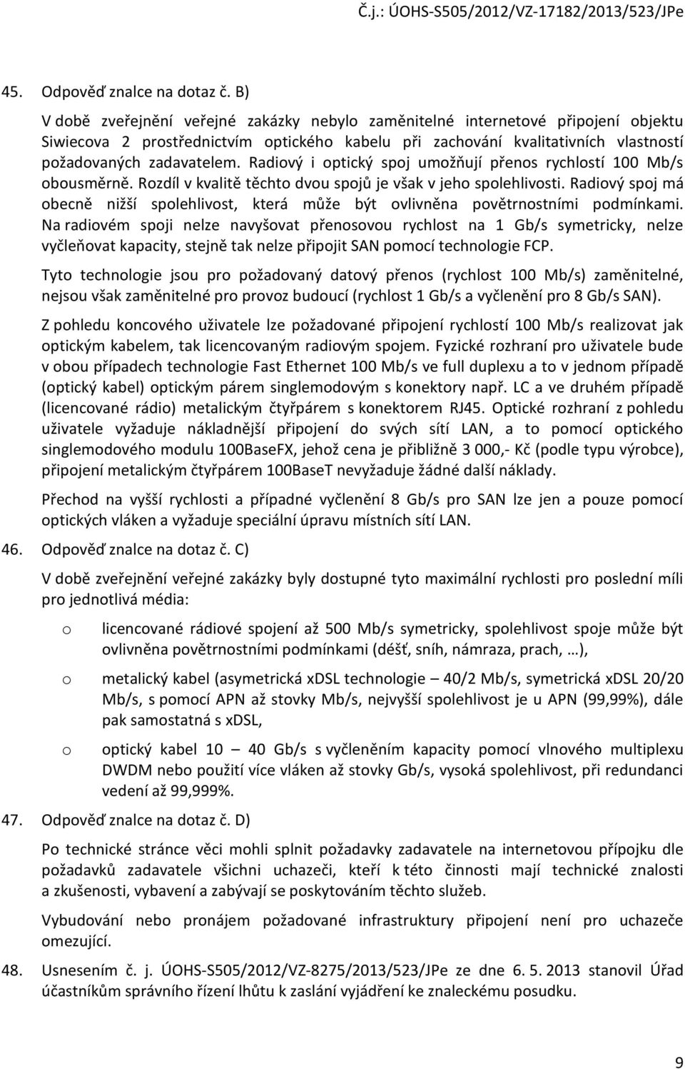 Radiový i optický spoj umožňují přenos rychlostí 100 Mb/s obousměrně. Rozdíl v kvalitě těchto dvou spojů je však v jeho spolehlivosti.