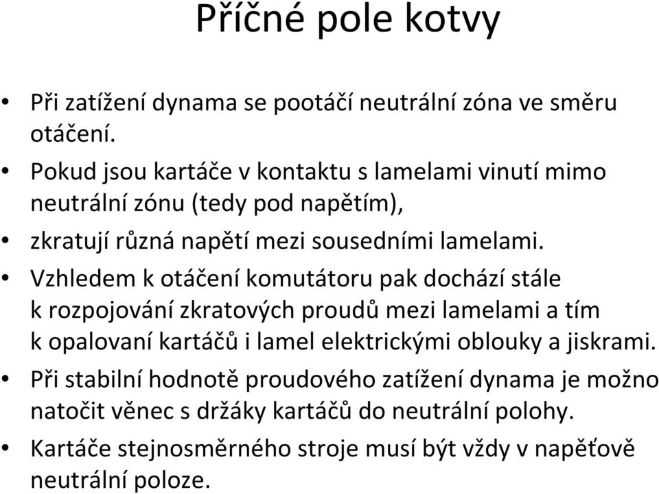 Vzhledem kotáčeníkomutátoru pak docházístále krozpojovánízkratových proudůmezi lamelami a tím k opalovaní kartáčů i lamel