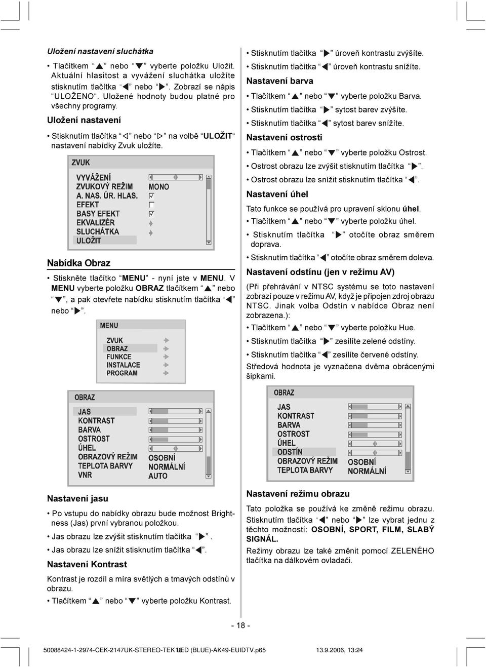 Ã 0212 Nabídka Obraz Stisknìte tlaèítko MENU - nyní jste v MENU. V MENU vyberte položku OBRAZ tlaèítkem nebo, a pak otevøete nabídku stisknutím tlaèítka nebo.