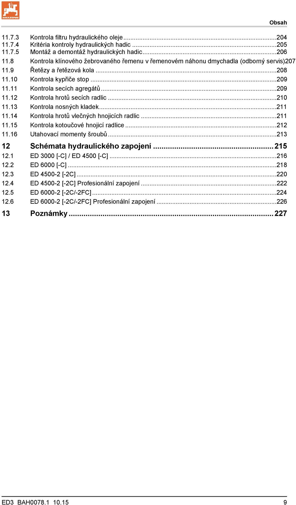 .. 210 11.13 Kontrola nosných kladek... 211 11.14 Kontrola hrotů vlečných hnojicích radlic... 211 11.15 Kontrola kotoučové hnojicí radlice... 212 11.16 Utahovací momenty šroubů.