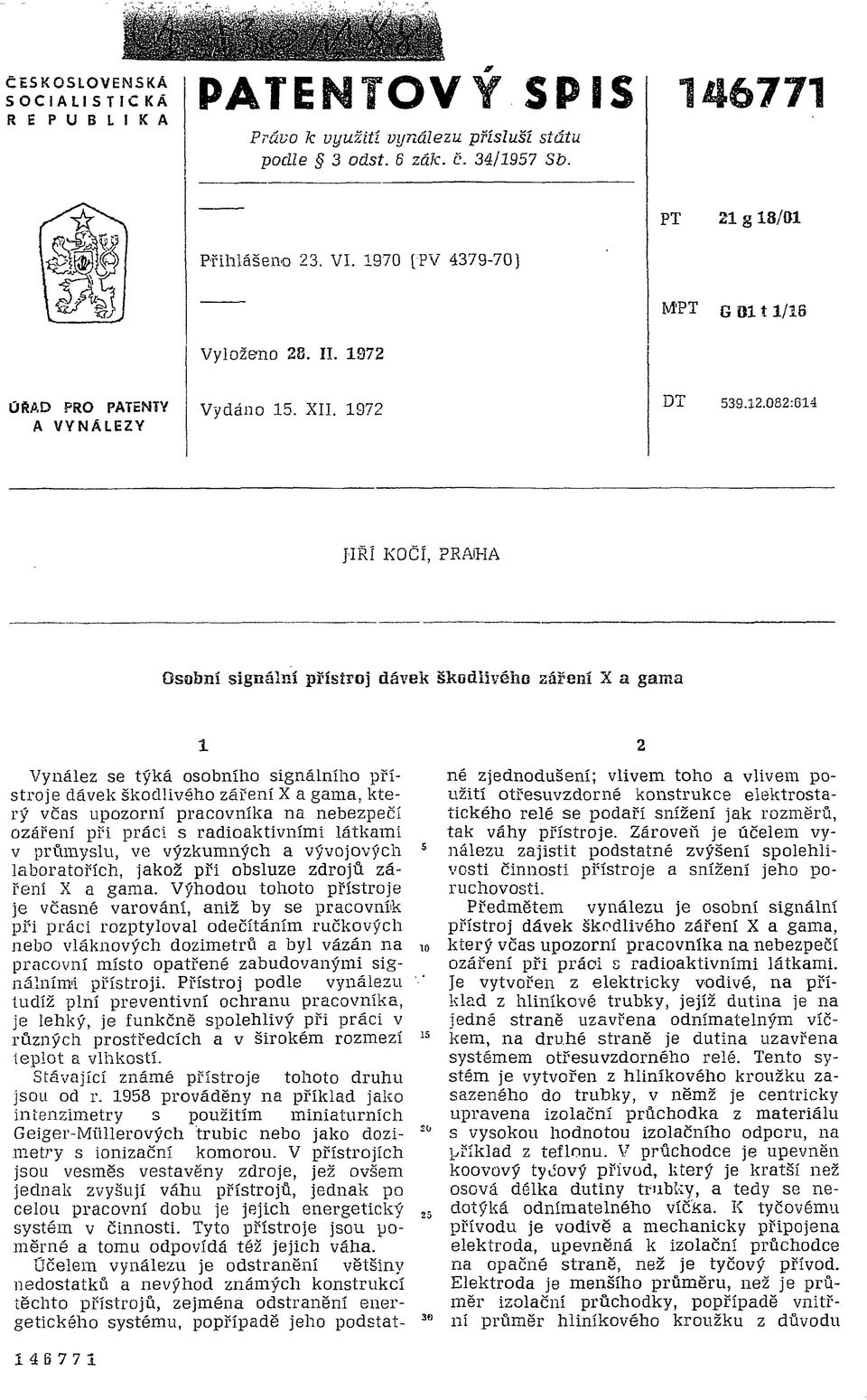 082:614 JIŘÍ KOČÍ, PRAiHA Osobní signální prístroj dávek škodlivého záření X a gama 1 Vynález se týká osobního signálního přístroje dávek škodlivého záření X a gama, který včas upozorní pracovníka na