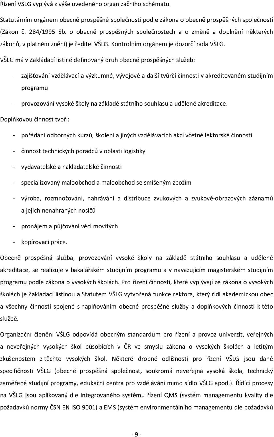 VŠLG má v Zakládací listině definovaný druh obecně prospěšných služeb: - zajišťování vzdělávací a výzkumné, vývojové a další tvůrčí činnosti v akreditovaném studijním programu - provozování vysoké