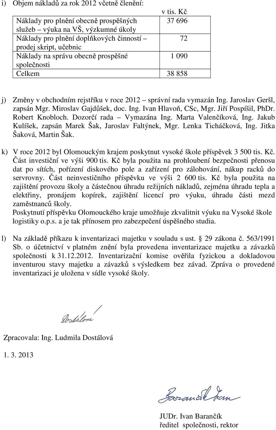 společnosti Celkem 38 858 j) Změny v obchodním rejstříku v roce 2012 správní rada vymazán Ing. Jaroslav Geršl, zapsán Mgr. Miroslav Gajdůšek, doc. Ing. Ivan Hlavoň, CSc, Mgr. Jiří Pospíšil, PhDr.