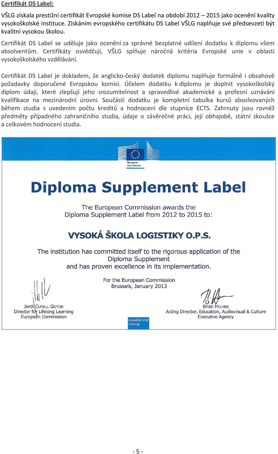 Certifikát DS Label se uděluje jako ocenění za správné bezplatné udílení dodatku k diplomu všem absolventům.