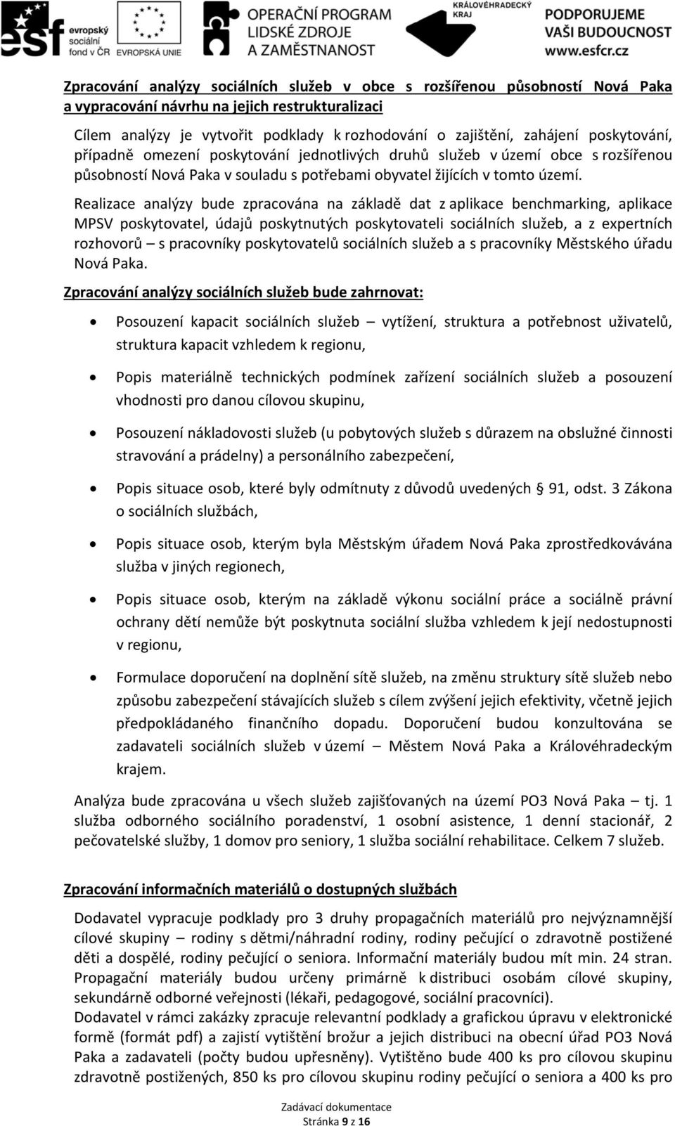 Realizace analýzy bude zpracována na základě dat z aplikace benchmarking, aplikace MPSV poskytovatel, údajů poskytnutých poskytovateli sociálních služeb, a z expertních rozhovorů s pracovníky