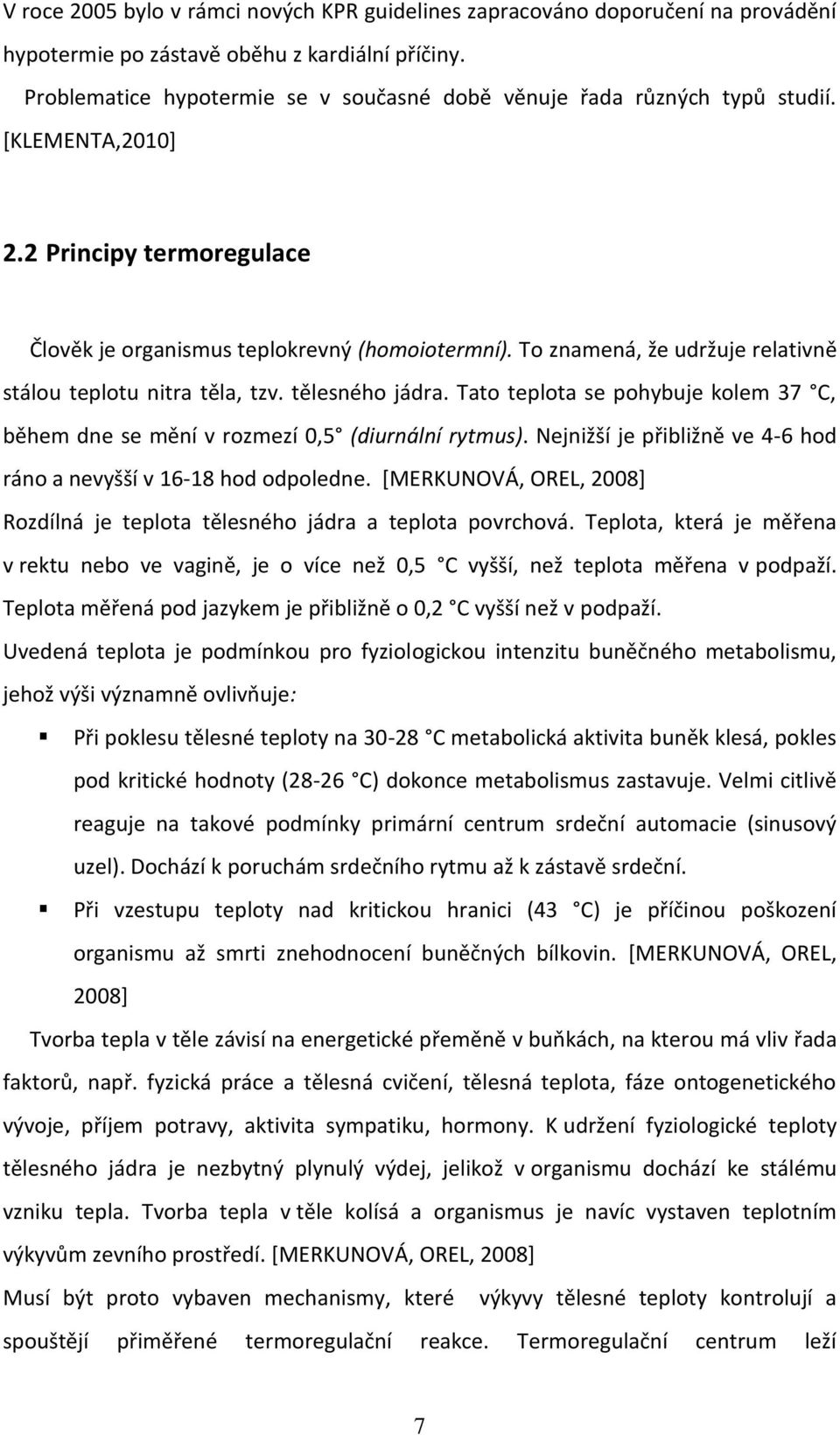 To znamená, že udržuje relativně stálou teplotu nitra těla, tzv. tělesného jádra. Tato teplota se pohybuje kolem 37 C, během dne se mění v rozmezí 0,5 (diurnální rytmus).