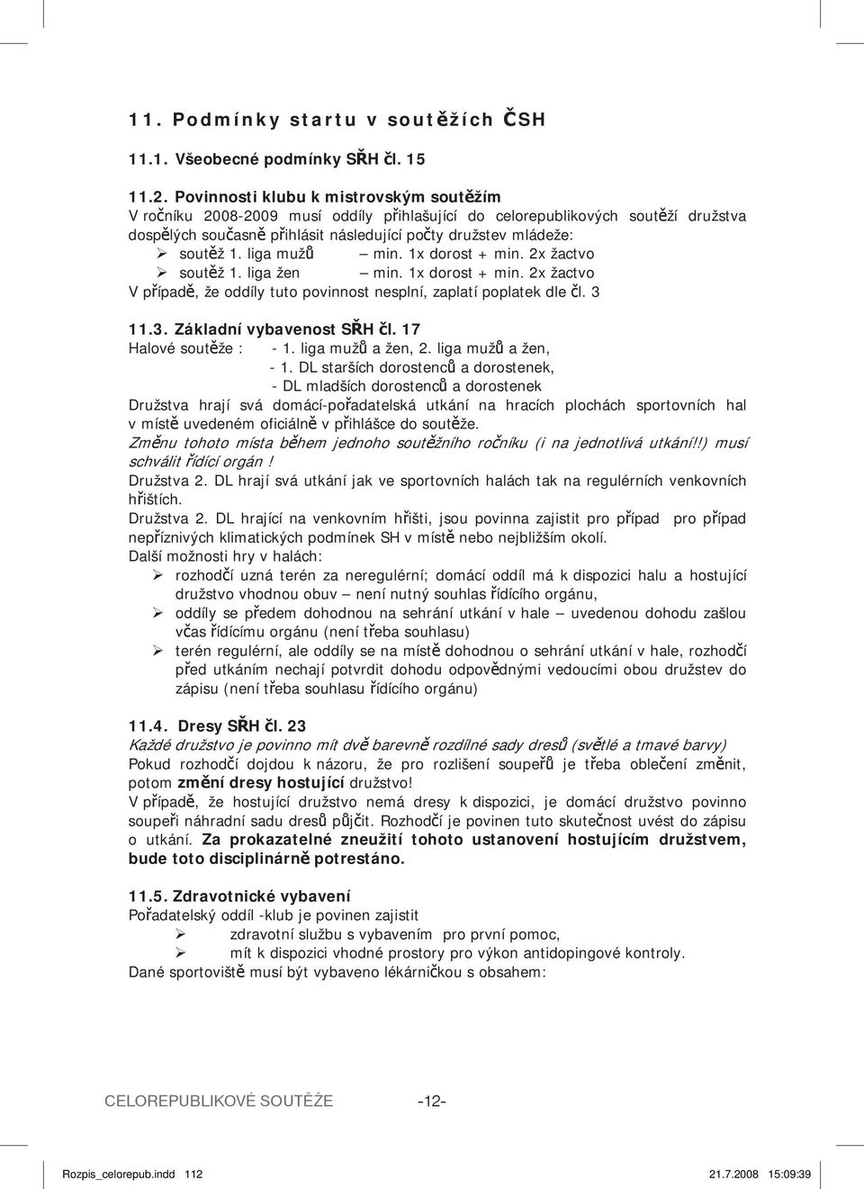 liga muž min. 1x dorost + min. 2x žactvo sout ž 1. liga žen min. 1x dorost + min. 2x žactvo V p ípad, že oddíly tuto povinnost nesplní, zaplatí poplatek dle l. 3 11.3. Základní vybavenost S H l.