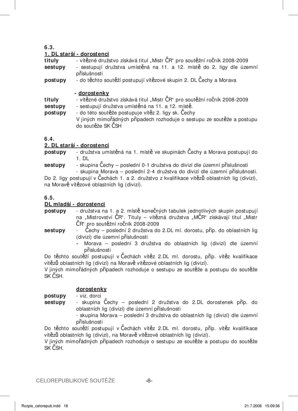 DL echy a Morava - dorostenky tituly - vít zné družstvo získává titul Mistr R pro sout žní ro ník 2008-2009 sestupy - sestupují družstva umíst ná na 11. a 12. míst.