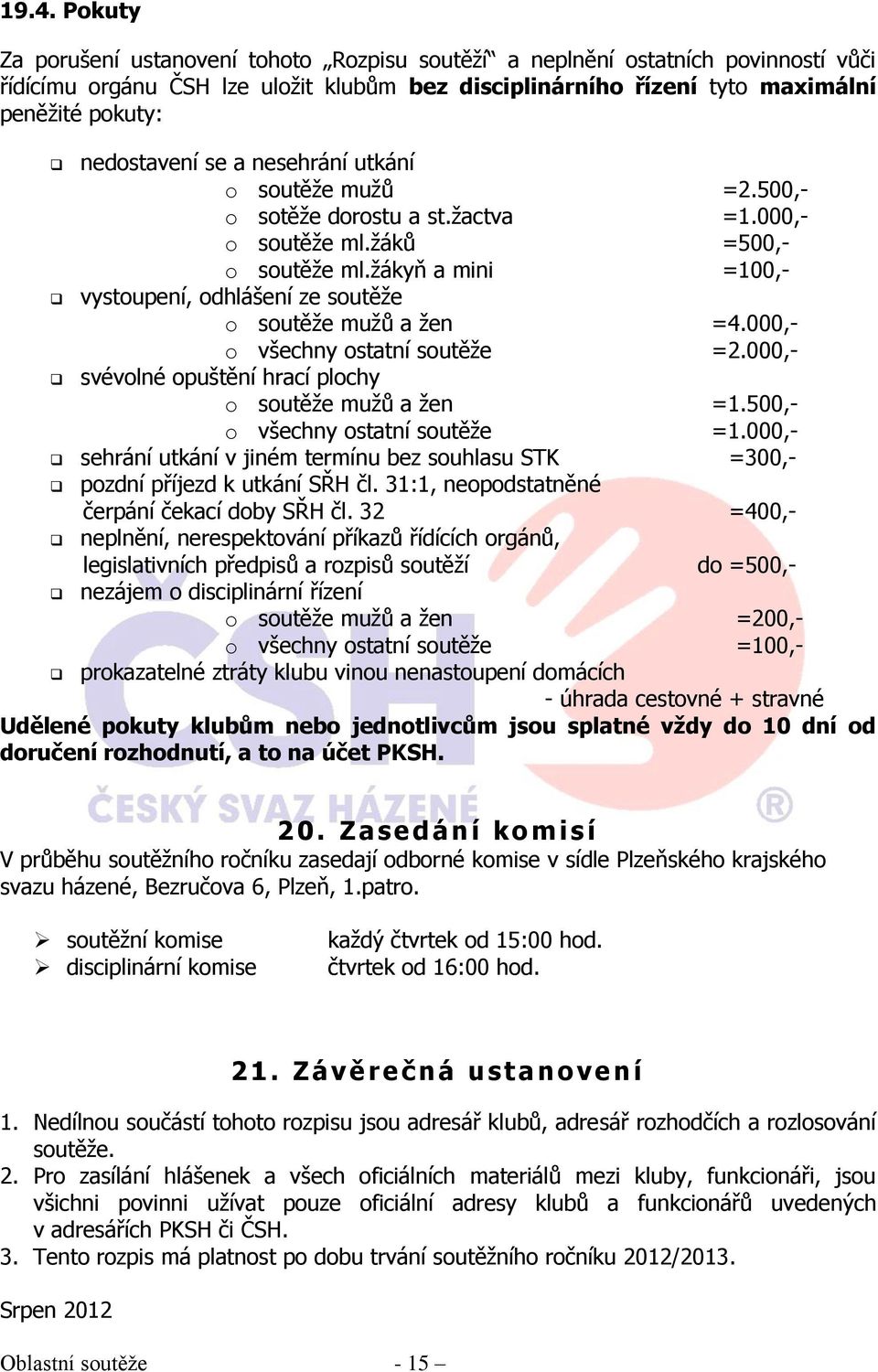 žákyň a mini =100,- vystoupení, odhlášení ze soutěže o soutěže mužů a žen =4.000,- o všechny ostatní soutěže =2.000,- svévolné opuštění hrací plochy o soutěže mužů a žen =1.