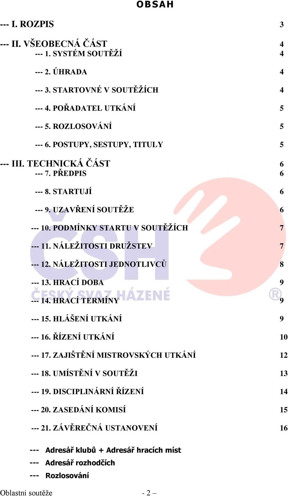 NÁLEŽITOSTI DRUŽSTEV 7 --- 12. NÁLEŽITOSTI JEDNOTLIVCŮ 8 --- 13. HRACÍ DOBA 9 --- 14. HRACÍ TERMÍNY 9 --- 15. HLÁŠENÍ UTKÁNÍ 9 --- 16. ŘÍZENÍ UTKÁNÍ 10 --- 17.