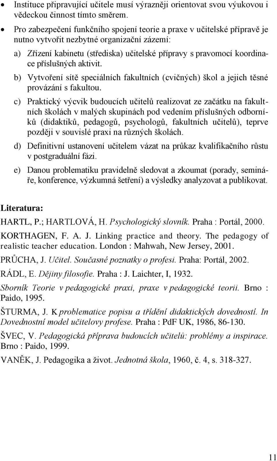 příslušných aktivit. b) Vytvoření sítě speciálních fakultních (cvičných) škol a jejich těsné provázání s fakultou.