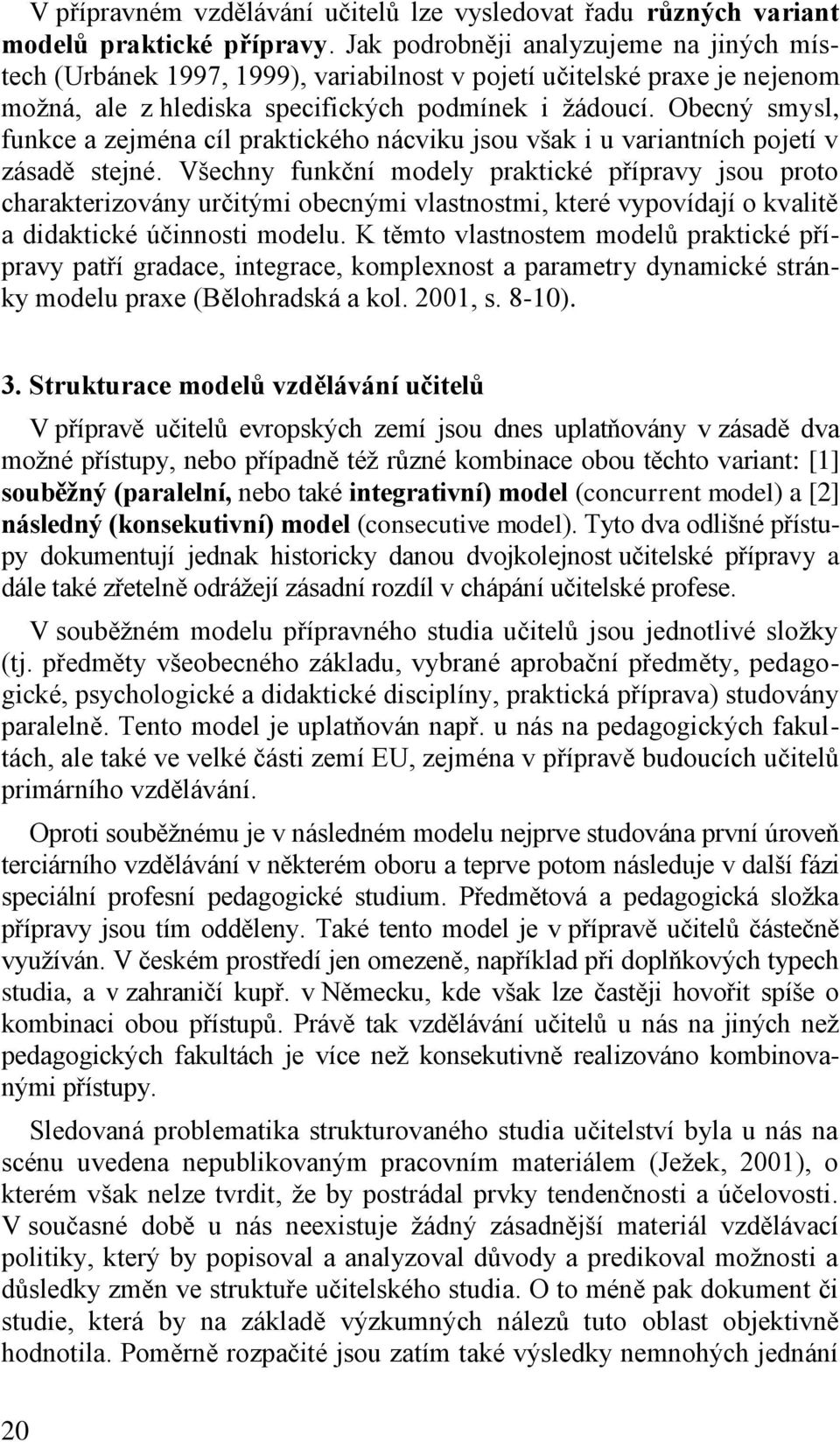 Obecný smysl, funkce a zejména cíl praktického nácviku jsou však i u variantních pojetí v zásadě stejné.