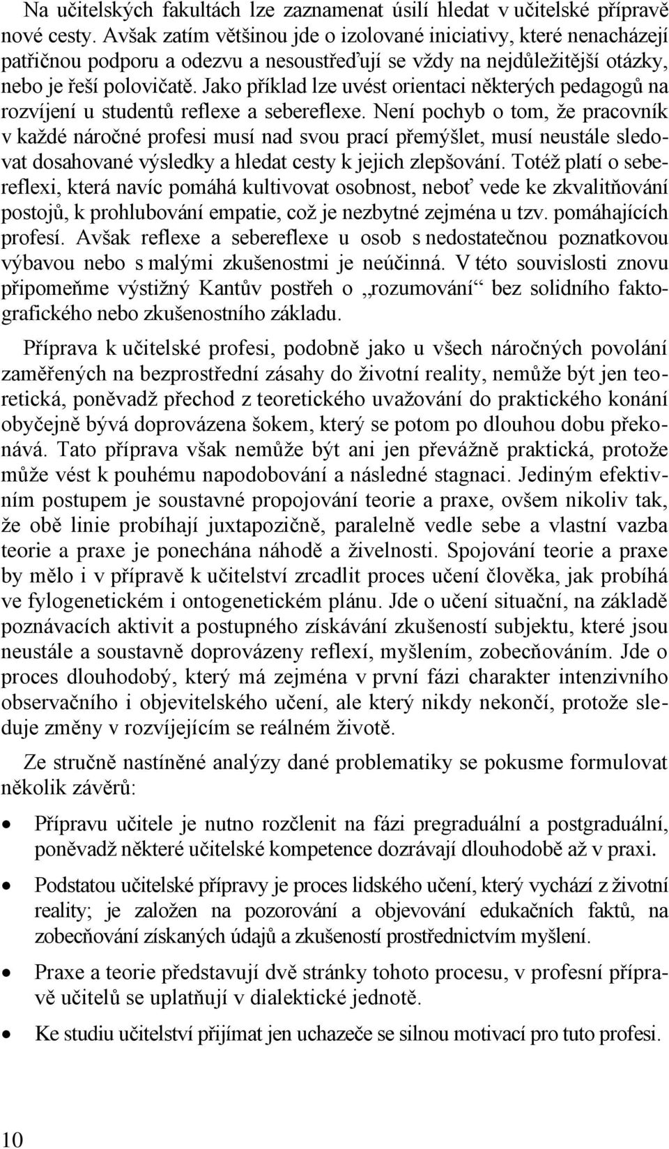 Jako příklad lze uvést orientaci některých pedagogů na rozvíjení u studentů reflexe a sebereflexe.