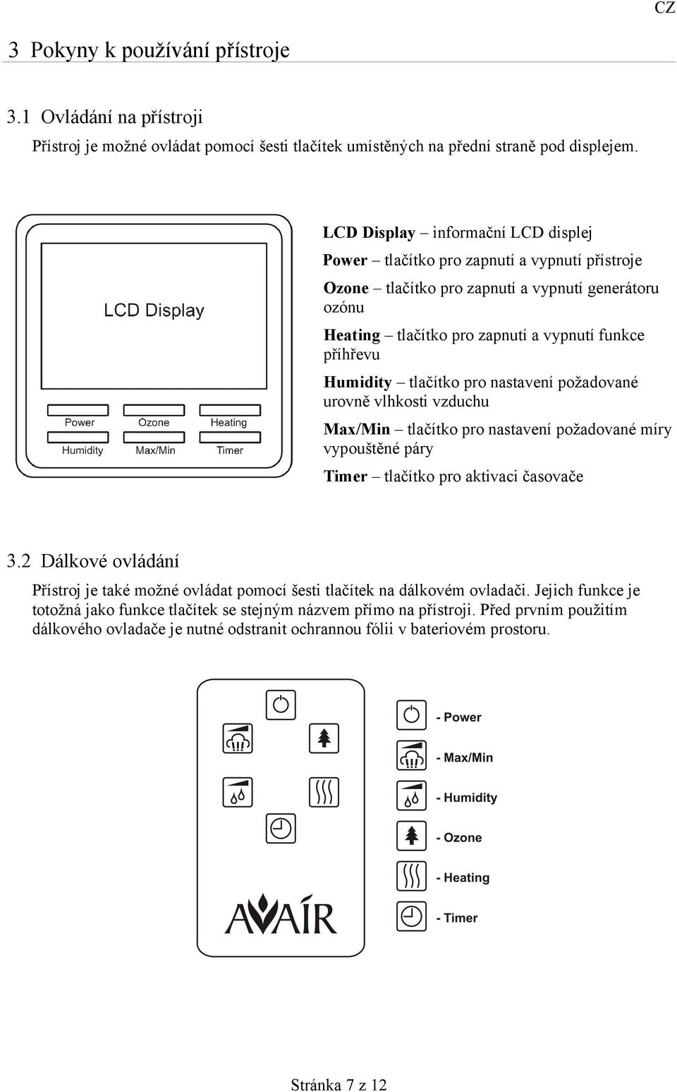 tlačítko pro nastavení požadované urovně vlhkosti vzduchu Max/Min tlačítko pro nastavení požadované míry vypouštěné páry Timer tlačítko pro aktivaci časovače 3.