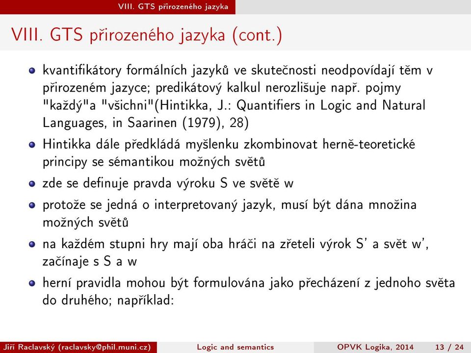 : Quantiers in Logic and Natural Languages, in Saarinen (1979), 28) Hintikka dále p edkládá my²lenku zkombinovat hern -teoretické principy se sémantikou moºných sv t zde se denuje pravda výroku S ve