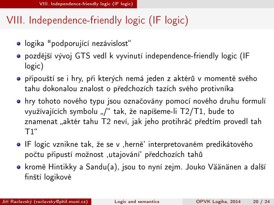 moment svého tahu dokonalou znalost o p edchozích tazích svého protivníka hry tohoto nového typu jsou ozna ovány pomocí nového druhu formulí vyuºívajících symbolu / tak, ºe napí²eme-li T2/T1, bude to