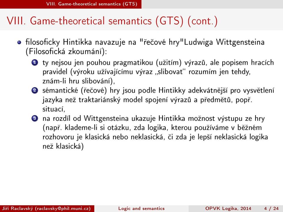 slibovat rozumím jen tehdy, znám-li hru slibování), 2 sémantické ( e ové) hry jsou podle Hintikky adekvátn j²í pro vysv tlení jazyka neº traktariánský model spojení výraz a p edm t, pop.