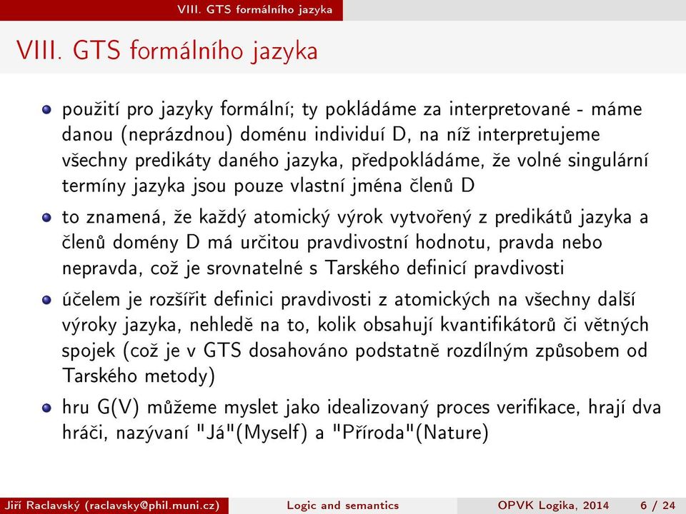 ºe volné singulární termíny jazyka jsou pouze vlastní jména len D to znamená, ºe kaºdý atomický výrok vytvo ený z predikát jazyka a len domény D má ur itou pravdivostní hodnotu, pravda nebo nepravda,